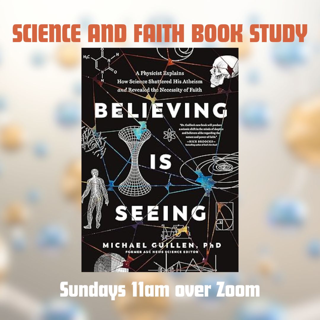 Image of a book cover, Believing is Seeing. Blurred background of blue and yellow atoms. Image says, Science and Faith Book Study, Sundays 11 am over Zoom.